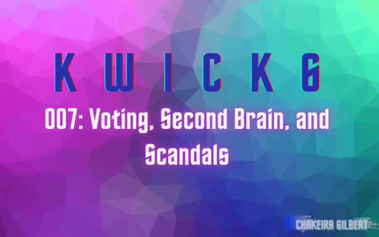 KWICK 6: Voting, Second Brain, and Scandals