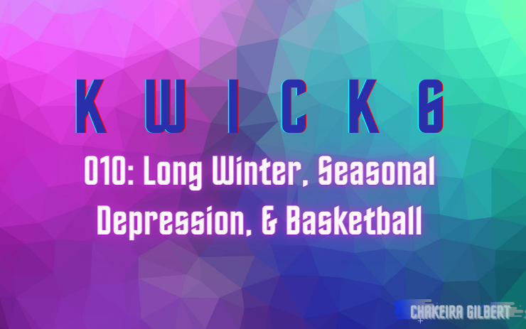 KWICK 6: Long Winter, Seasonal Depression, & Basketball