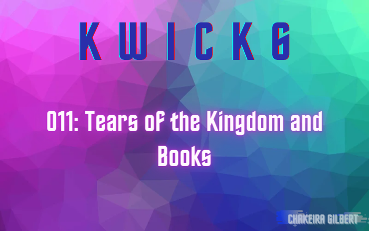 KWICK 6: Tears of the Kingdom and Books