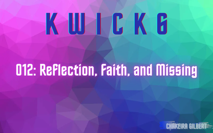 KWICK 6: Reflection, Faith, and Missing
