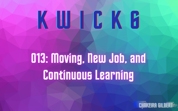 KWICK 6: Moving, New Job, and Continuous Learning