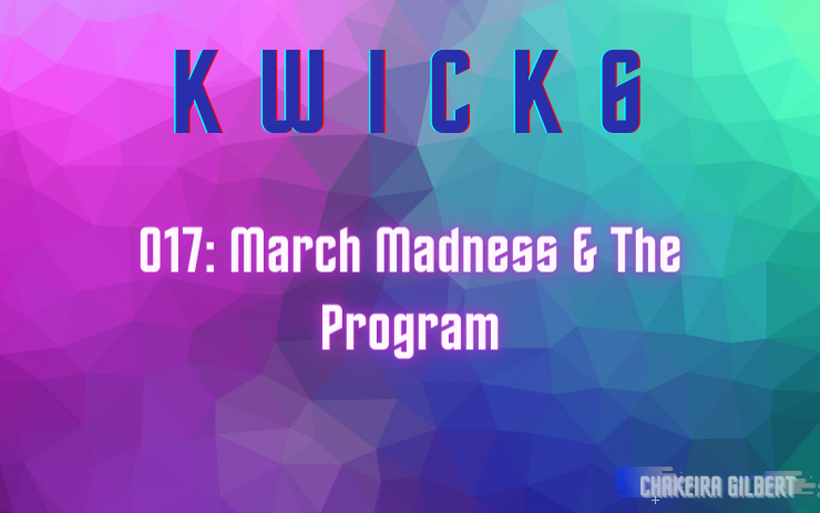 KWICK 6 #017: March Madness & The Program
