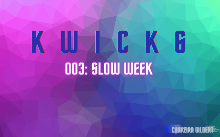 KWICK 6: Slow Week