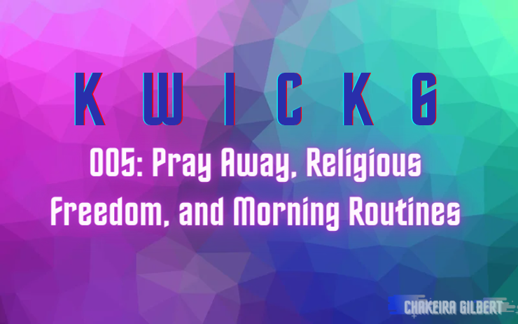 KWICK 6: Pray Away, Religious Freedom, and Morning Routines