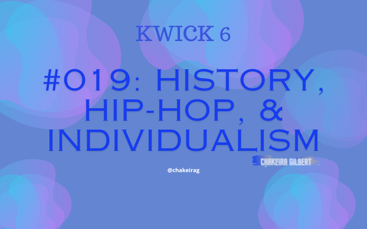 KWICK 6 #019: History, Hip-Hop, & Individualism